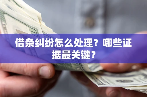 武汉借条纠纷怎么处理？哪些证据最关键？
