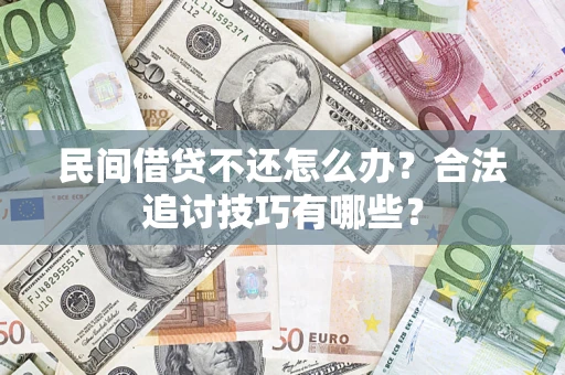 武汉民间借贷不还怎么办？合法追讨技巧有哪些？