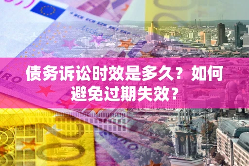 武汉债务诉讼时效是多久？如何避免过期失效？