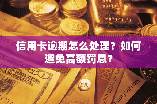 武汉信用卡逾期怎么处理？如何避免高额罚息？