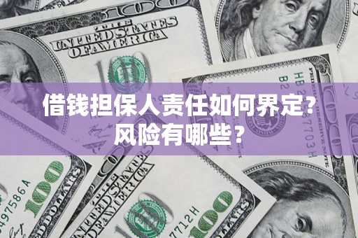 武汉借钱担保人责任如何界定？风险有哪些？