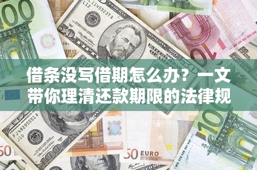 武汉借条没写借期怎么办？一文带你理清还款期限的法律规则