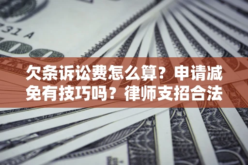 武汉欠条诉讼费怎么算？申请减免有技巧吗？律师支招合法省钱