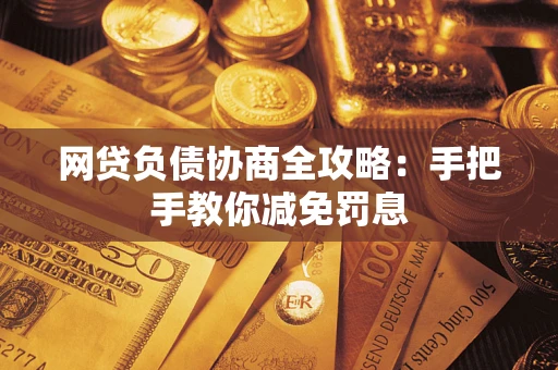 武汉网贷负债协商全攻略：手把手教你减免罚息