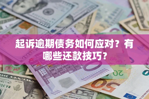 武汉起诉逾期债务如何应对？有哪些还款技巧？
