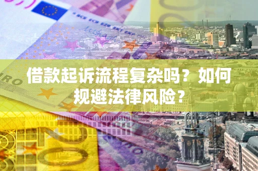 武汉借款起诉流程复杂吗？如何规避法律风险？
