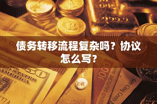 武汉债务转移流程复杂吗？协议怎么写？