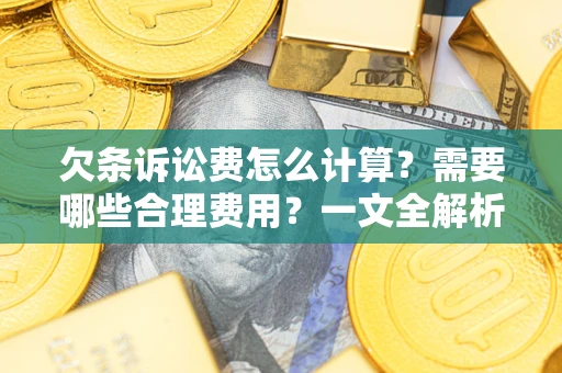 武汉欠条诉讼费怎么计算？需要哪些合理费用？一文全解析