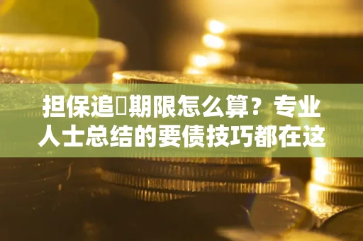 武汉担保追償期限怎么算？专业人士总结的要债技巧都在这里了