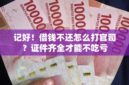 武汉记好！借钱不还怎么打官司？证件齐全才能不吃亏