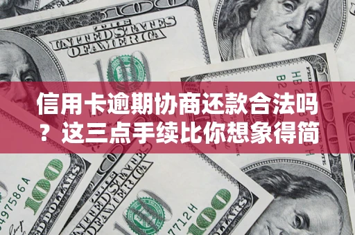 武汉信用卡逾期协商还款合法吗？这三点手续比你想象得简单