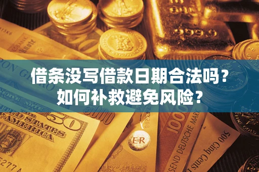 武汉借条没写借款日期合法吗？如何补救避免风险？
