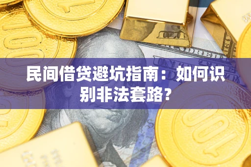 武汉民间借贷避坑指南：如何识别非法套路？