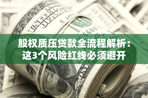 武汉股权质压贷款全流程解析：这3个风险红线必须避开