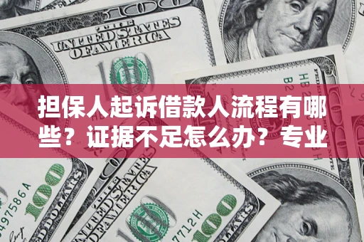 武汉担保人起诉借款人流程有哪些？证据不足怎么办？专业律师解答