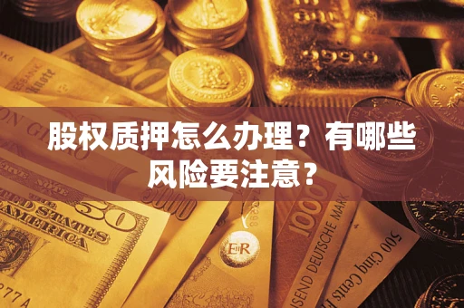 武汉股权质押怎么办理？有哪些风险要注意？