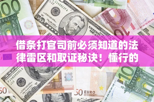 武汉借条打官司前必须知道的法律雷区和取证秘诀！懂行的人已经留好这些证据
