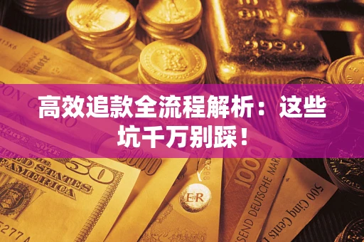 武汉高效追款全流程解析：这些坑千万别踩！