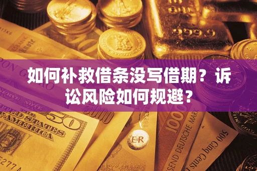 武汉如何补救借条没写借期？诉讼风险如何规避？