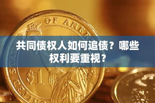 武汉共同债权人如何追债？哪些权利要重视？