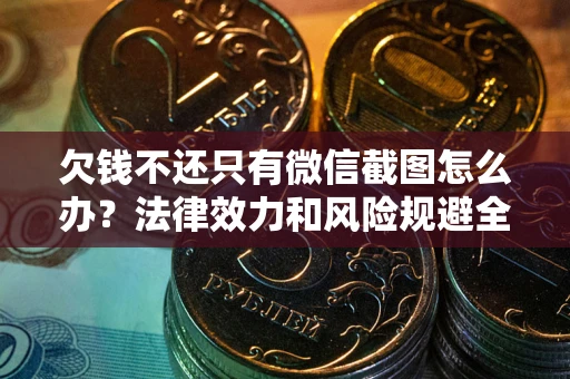武汉欠钱不还只有微信截图怎么办？法律效力和风险规避全解析