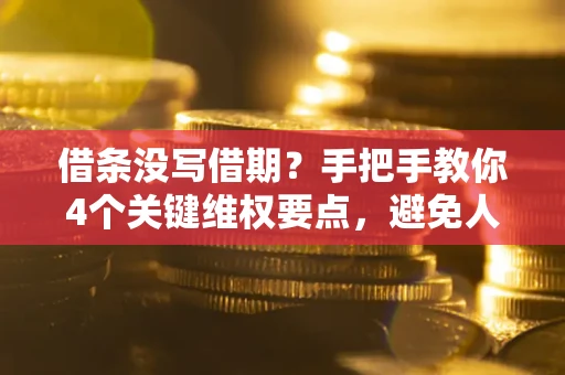 武汉借条没写借期？手把手教你4个关键维权要点，避免人财两空