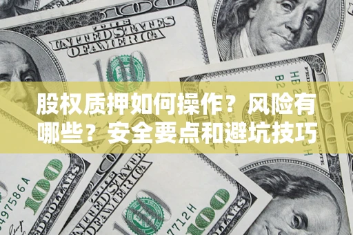 武汉股权质押如何操作？风险有哪些？安全要点和避坑技巧？