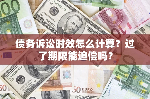 武汉债务诉讼时效怎么计算？过了期限能追偿吗？