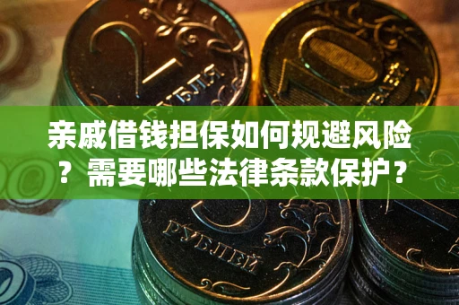 武汉亲戚借钱担保如何规避风险？需要哪些法律条款保护？