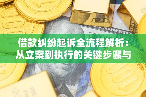 武汉借款纠纷起诉全流程解析：从立案到执行的关键步骤与防败诉指南