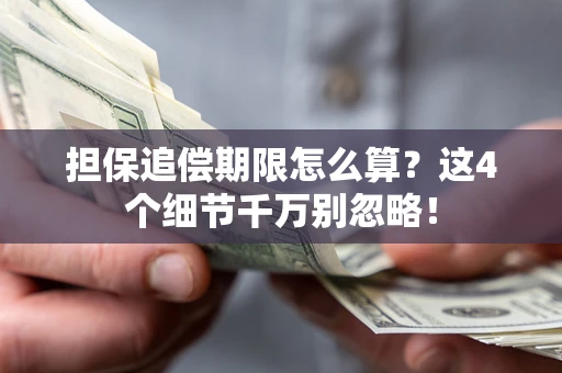 武汉担保追偿期限怎么算?这4个细节千万别忽略! 武汉担保追偿期限怎么算?这4个细节千万别忽略!