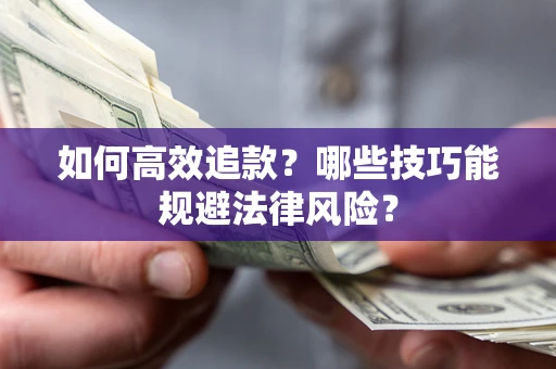 武汉如何高效追款？哪些技巧能规避法律风险？