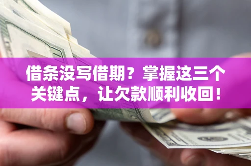 武汉借条没写借期？掌握这三个关键点，让欠款顺利收回！