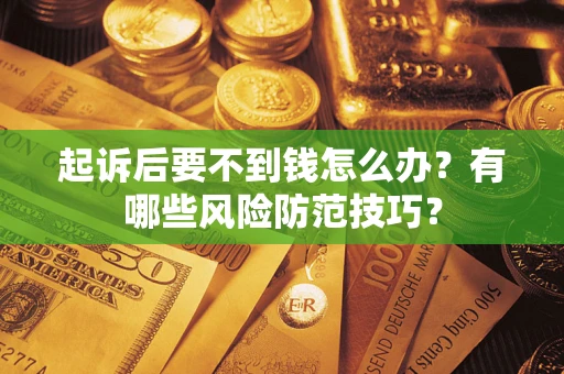 武汉起诉后要不到钱怎么办？有哪些风险防范技巧？