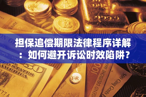 武汉担保追偿期限法律程序详解：如何避开诉讼时效陷阱？