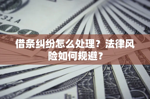 武汉借条纠纷怎么处理？法律风险如何规避？