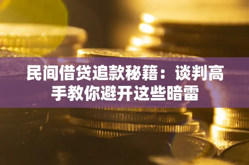 武汉民间借贷追款秘籍：谈判高手教你避开这些暗雷