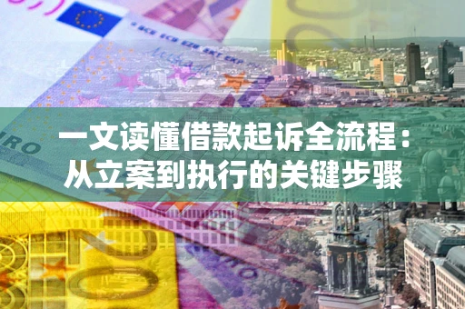 武汉一文读懂借款起诉全流程：从立案到执行的关键步骤