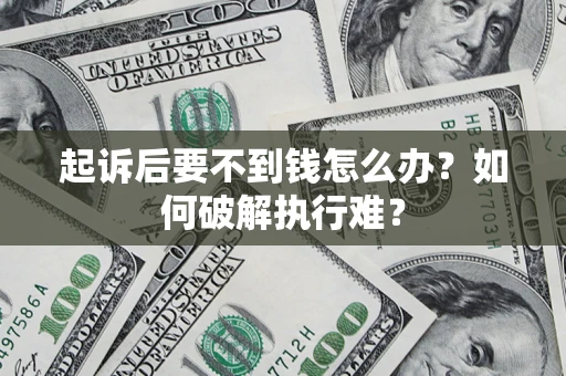 武汉起诉后要不到钱怎么办？如何破解执行难？