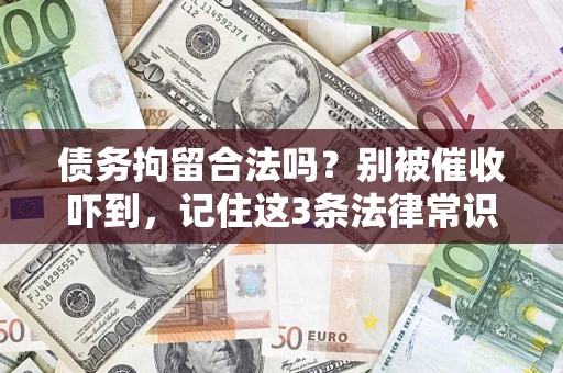 武汉债务拘留合法吗?别被催收吓到,记住这3条法律常识 武汉债务拘留合法吗?别被催收吓到,记住这3条法律常识