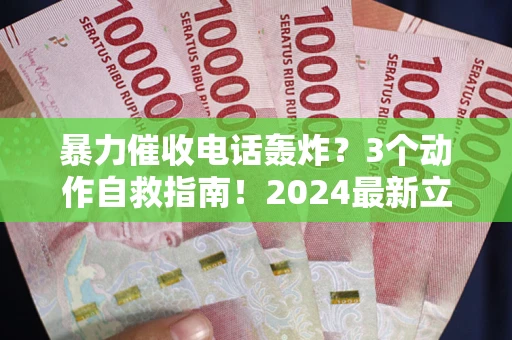 武汉暴力催收电话轰炸？3个动作自救指南！2024最新立案标准全解析