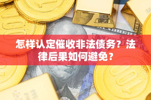 武汉怎样认定催收非法债务？法律后果如何避免？
