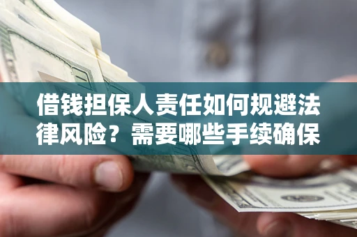 武汉借钱担保人责任如何规避法律风险？需要哪些手续确保安全？