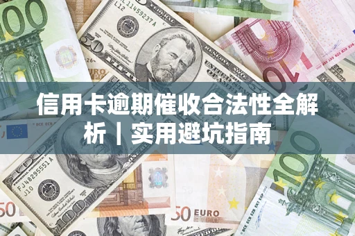 武汉信用卡逾期催收合法性全解析｜实用避坑指南